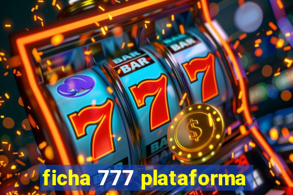 ficha 777 plataforma